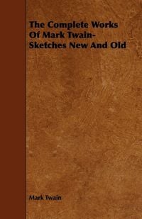 Produktbild: The Complete Works Of Mark Twain- Sketches New And Old