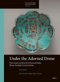 Produktbild: Under the Adorned Dome, Four Essays on the Arts of Iran and India