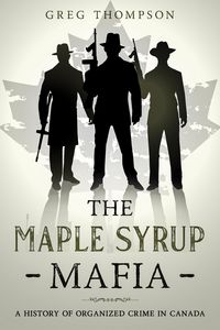 Produktbild: The Maple Syrup Mafia: A History of Organized Crime In Canada