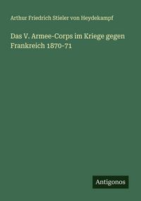 Produktbild: Das V. Armee-Corps im Kriege gegen Frankreich 1870-71