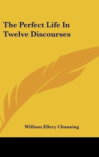 Produktbild: Channing, W: Perfect Life In Twelve Discourses