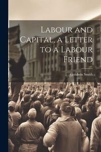 Produktbild: Labour and Capital, a Letter to a Labour Friend
