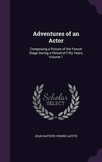 Produktbild: Adventures of an Actor: Comprising a Picture of the French Stage During a Period of Fifty Years, Volume 1