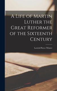 Produktbild: A Life of Martin Luther the Great Reformer of the Sixteenth Century