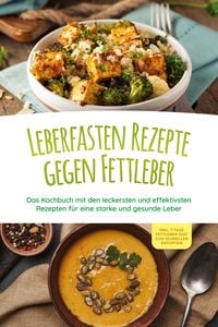Produktbild: Leberfasten Rezepte gegen Fettleber: Das Kochbuch mit den leckersten und effektivsten Rezepten f&uuml;r eine starke und gesunde Leber - inkl. 7 Tage Fettle