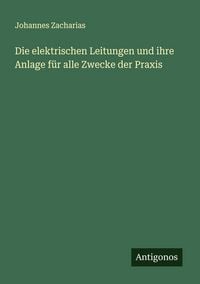 Produktbild: Die elektrischen Leitungen und ihre Anlage f&uuml;r alle Zwecke der Praxis
