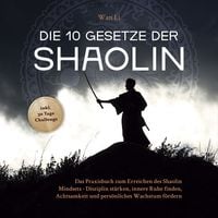 Produktbild: Die 10 Gesetze der Shaolin: Das Praxisbuch zum Erreichen des Shaolin Mindsets - Disziplin st&auml;rken, innere Ruhe finden, Achtsamkeit und pers&ouml;nliches Wachstum f&ouml;rdern - inkl. 30 Tage Challenge