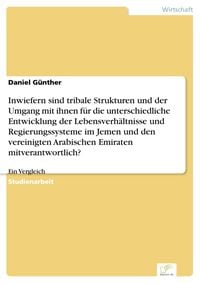 Produktbild: Inwiefern sind tribale Strukturen und der Umgang mit ihnen f&uuml;r die unterschiedliche Entwicklung der Lebensverh&auml;ltnisse und Regierungssysteme im Jemen