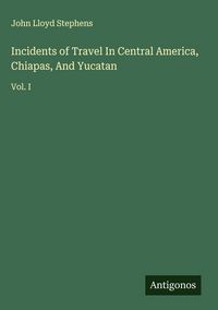 Produktbild: Incidents of Travel In Central America, Chiapas, And Yucatan