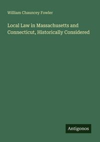Produktbild: Local Law in Massachusetts and Connecticut, Historically Considered