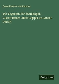 Produktbild: Die Regesten der ehemaligen Cistercienser-Abtei Cappel im Canton Z&uuml;rich