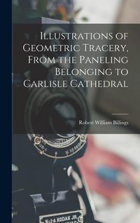Produktbild: Illustrations of Geometric Tracery, From the Paneling Belonging to Carlisle Cathedral