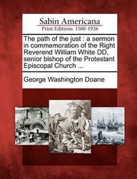 Produktbild: The Path of the Just: A Sermon in Commemoration of the Right Reverend William White DD, Senior Bishop of the Protestant Episcopal Church ...