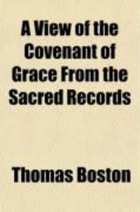 Produktbild: A View of the Covenant of Grace from the Sacred Records; Wherein the Parties in That Covenant, the Making of It; Its Parts and the