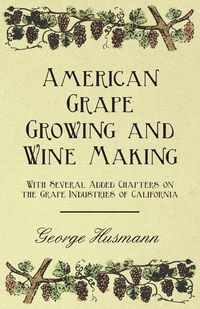 Produktbild: American Grape Growing and Wine Making - With Several Added Chapters on the Grape Industries of California