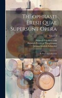 Produktbild: Theophrasti Eresii Quae Supersunt Opera: Et Excerpta Librorum; Volume 4