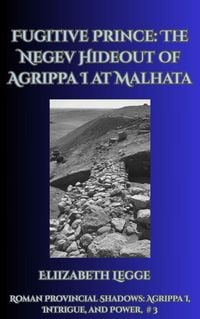 Produktbild: Fugitive Prince: The Negev Hideout of Agrippa I at Malhata (Roman Provincial Shadows: Agrippa I, Intrigue, and Power, #3)