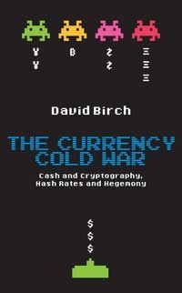 Produktbild: The Currency Cold War: Cash and Cryptography, Hash Rates and Hegemony