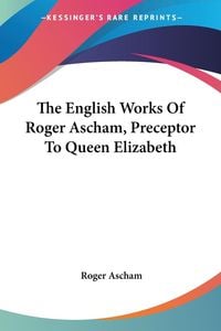 Produktbild: Ascham, R: English Works Of Roger Ascham, Preceptor To Queen