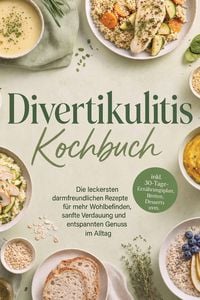 Produktbild: Divertikulitis Kochbuch: Die leckersten darmfreundlichen Rezepte f&uuml;r mehr Wohlbefinden, sanfte Verdauung und entspannten Genuss im Alltag - inkl. 30-T