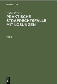 Produktbild: Walter Petters: Praktische Strafrechtsf&auml;lle mit L&ouml;sungen / Walter Petters: Praktische Strafrechtsf&auml;lle mit L&ouml;sungen. Teil 2
