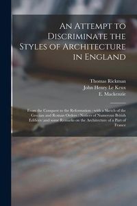 Produktbild: An Attempt to Discriminate the Styles of Architecture in England: From the Conquest to the Reformation: With a Sketch of the Grecian and Roman Orders: