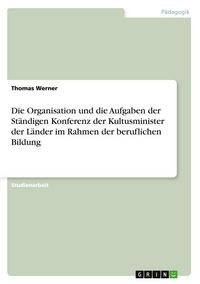 Produktbild: Die Organisation und die Aufgaben der St&auml;ndigen Konferenz der Kultusminister der L&auml;nder im Rahmen der beruflichen Bildung