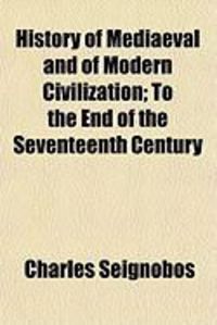 Produktbild: History of Mediaeval and of Modern Civilization; To the End of the Seventeenth Century