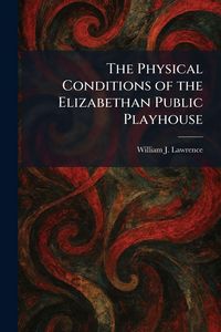 Produktbild: The Physical Conditions of the Elizabethan Public Playhouse