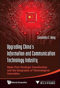 Produktbild: Upgrading China's Information and Communication Technology Industry: State-Firm Strategic Coordination and the Geography of Technological Innovation