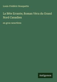 Produktbild: La B&ecirc;te Errante; Roman V&eacute;cu du Grand Nord Canadien