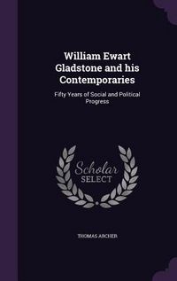 Produktbild: William Ewart Gladstone and his Contemporaries: Fifty Years of Social and Political Progress