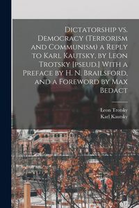 Produktbild: Dictatorship vs. Democracy (Terrorism and Communism) a Reply to Karl Kautsky, by Leon Trotsky [pseud.] With a Preface by H. N. Brailsford, and a Forew