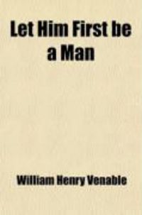 Produktbild: Let Him First Be a Man; And Other Essays Chiefly Relating to Education and Culture