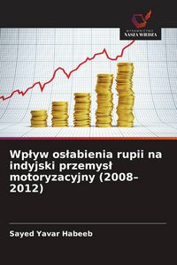 Produktbild: Wp&iquest;yw os&iquest;abienia rupii na indyjski przemys&iquest; motoryzacyjny (2008-2012)