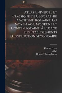 Produktbild: Atlas Universel Et Classique De G&eacute;ographie Ancienne, Romaine, Du Moyen &Acirc;ge, Moderne Et Contemporaine, &Aacute; L'usage Des &Eacute;tablissements D'instruction Secon
