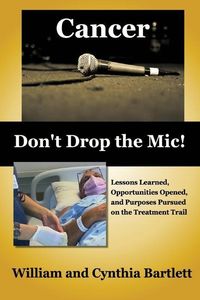 Produktbild: Cancer: Don't Drop the Mic!: Lessons Learned, Opportunities Opened, and Purposes Pursued on the Treatment Trail