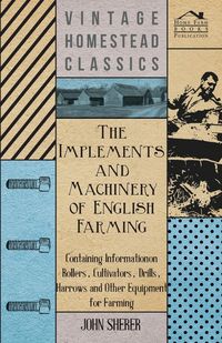 Produktbild: The Implements and Machinery of English Farming - Containing Information on Rollers, Cultivators, Drills, Harrows and Other Equipment for Farming