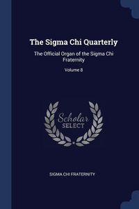 Produktbild: The Sigma Chi Quarterly: The Official Organ of the Sigma Chi Fraternity; Volume 8