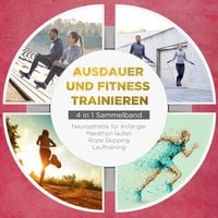 Produktbild: Ausdauer und Fitness trainieren - 4 in 1 Sammelband: Lauftraining | Neuroathletik f&uuml;r Anf&auml;nger | Marathon laufen | Rope Skipping