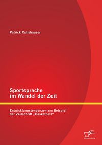 Produktbild: Sportsprache im Wandel der Zeit: Entwicklungstendenzen am Beispiel der Zeitschrift "Basketball"