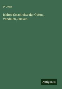 Produktbild: Isidors Geschichte der Goten, Vandalen, Sueven