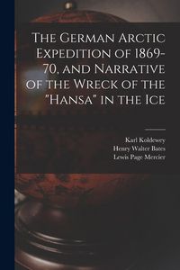 Produktbild: The German Arctic Expedition of 1869-70, and Narrative of the Wreck of the "Hansa" in the Ice