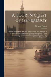 Produktbild: A Tour in Quest of Genealogy: Through Several Parts of Wales, Somersetshire, and Wiltshire, in a Series of Letters to a Friend in Dublin; Interspers