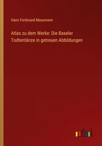 Produktbild: Atlas zu dem Werke: Die Baseler Todtent&auml;nze in getreuen Abbildungen