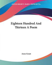 Produktbild: Grant, A: Eighteen Hundred And Thirteen A Poem