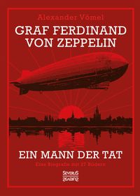 Produktbild: Graf Ferdinand von Zeppelin. Ein Mann der Tat