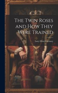 Produktbild: The Twin Roses and How They Were Trained