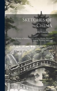 Produktbild: Sketches of China: Partly During an Inland Journey of Four Months, Between Peking, Nanking, and Cant