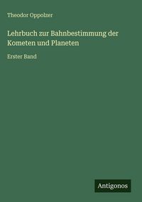 Produktbild: Lehrbuch zur Bahnbestimmung der Kometen und Planeten